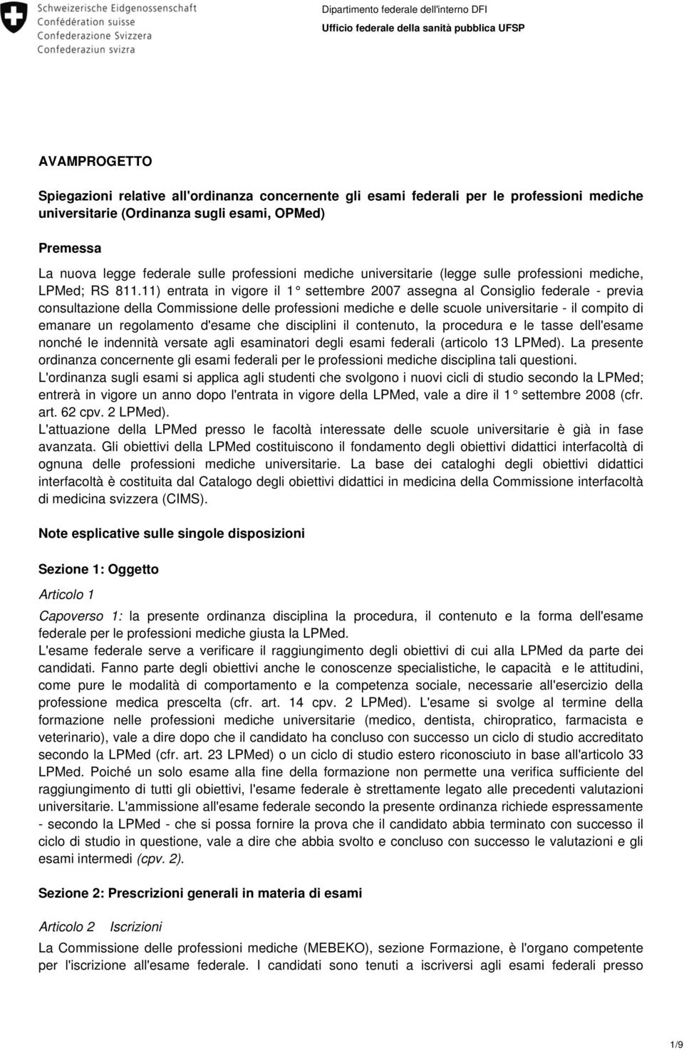 11) entrata in vigore il 1 settembre 2007 assegna al Consiglio federale - previa consultazione della Commissione delle professioni mediche e delle scuole universitarie - il compito di emanare un