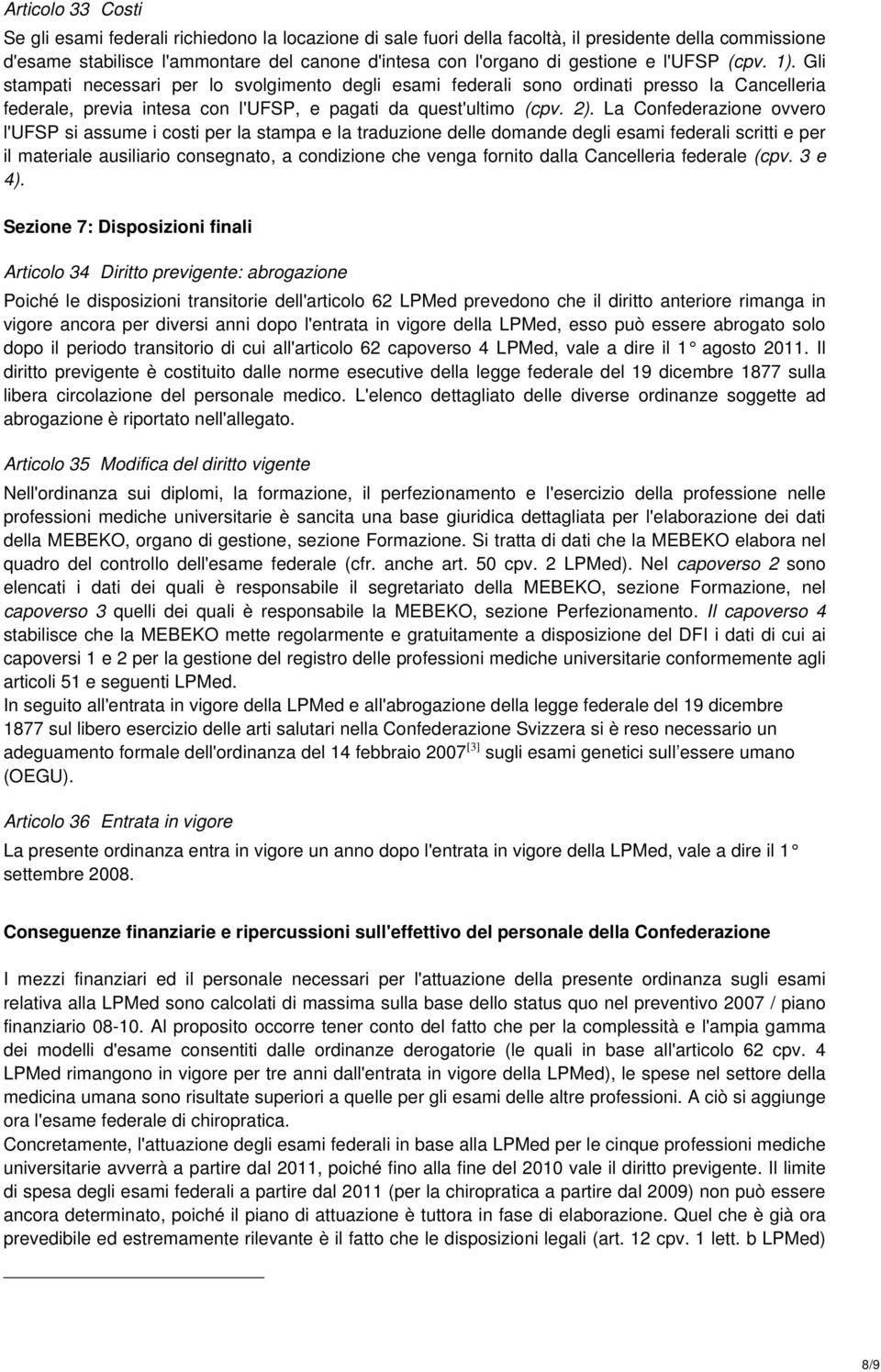 La Confederazione ovvero l'ufsp si assume i costi per la stampa e la traduzione delle domande degli esami federali scritti e per il materiale ausiliario consegnato, a condizione che venga fornito