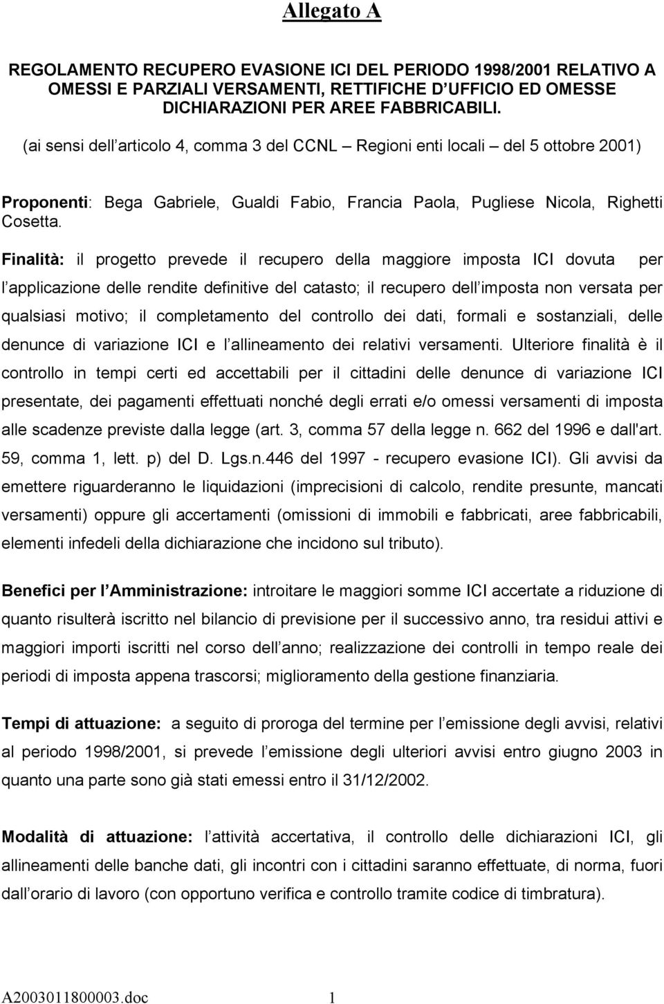 Finalità: il progetto prevede il recupero della maggiore imposta ICI dovuta per l applicazione delle rendite definitive del catasto; il recupero dell imposta non versata per qualsiasi motivo; il