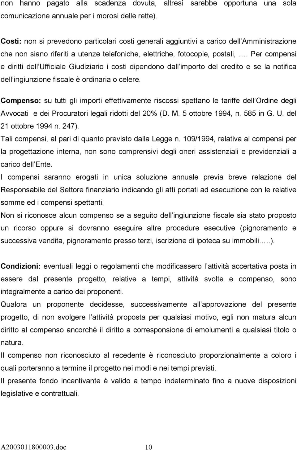 Per compensi e diritti dell Ufficiale Giudiziario i costi dipendono dall importo del credito e se la notifica dell ingiunzione fiscale è ordinaria o celere.