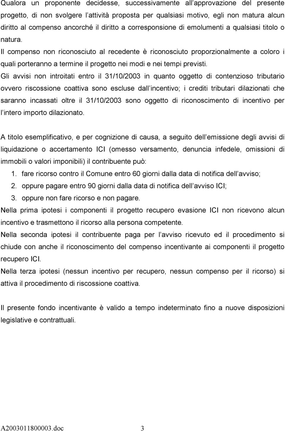 Il compenso non riconosciuto al recedente è riconosciuto proporzionalmente a coloro i quali porteranno a termine il progetto nei modi e nei tempi previsti.