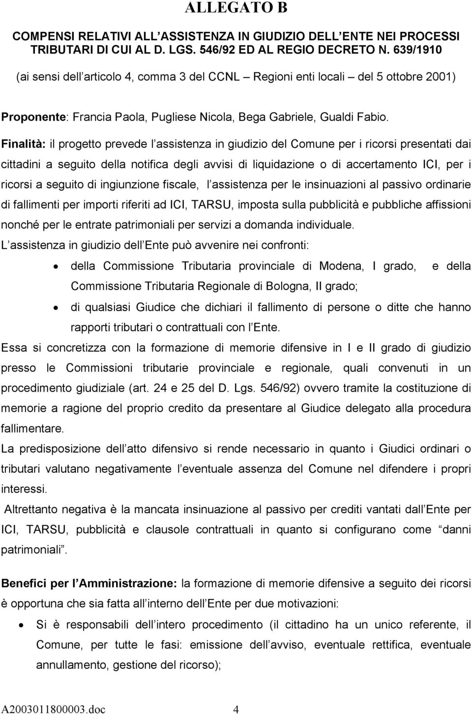 Finalità: il progetto prevede l assistenza in giudizio del Comune per i ricorsi presentati dai cittadini a seguito della notifica degli avvisi di liquidazione o di accertamento ICI, per i ricorsi a