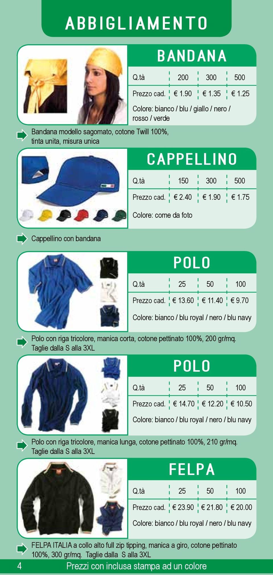 Taglie dalla S alla 3XL polo 14.70 12.20 10. Colore: bianco / blu royal / nero / blu navy Polo con riga tricolore, manica lunga, cotone pettinato %, 210 gr/mq.