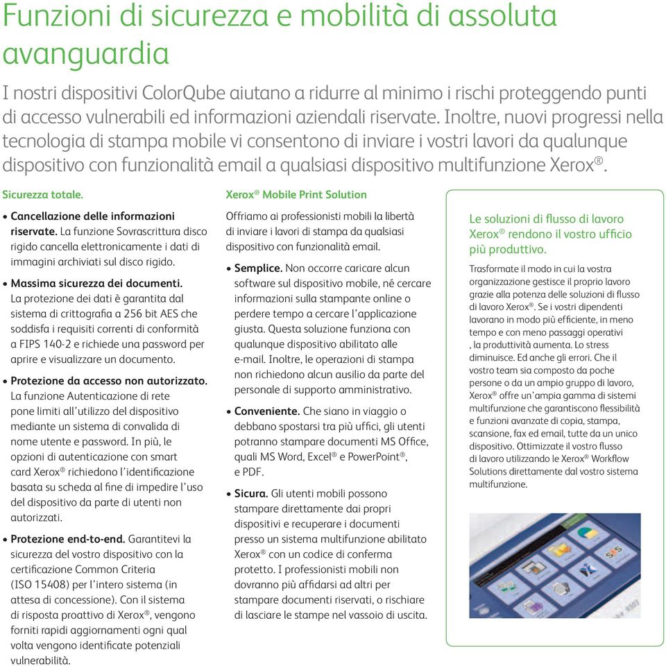 Inoltre, nuovi progressi nella tecnologia di stampa mobile vi consentono di inviare i vostri lavori da qualunque dispositivo con funzionalità email a qualsiasi dispositivo multifunzione Xerox.