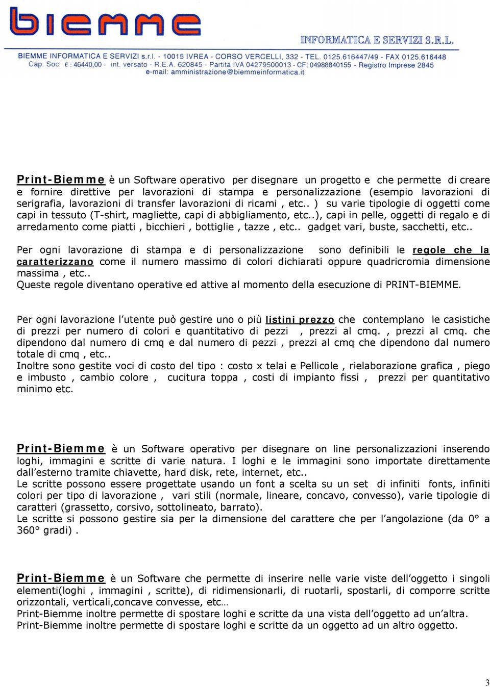 .), capi in pelle, oggetti di regalo e di arredamento come piatti, bicchieri, bottiglie, tazze, etc.. gadget vari, buste, sacchetti, etc.