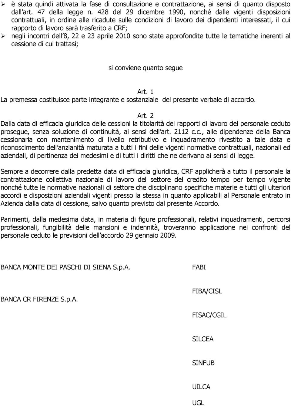 CRF; negli incontri dell 8, 22 e 23 aprile 2010 sono state approfondite tutte le tematiche inerenti al cessione di cui trattasi; si conviene quanto segue Art.