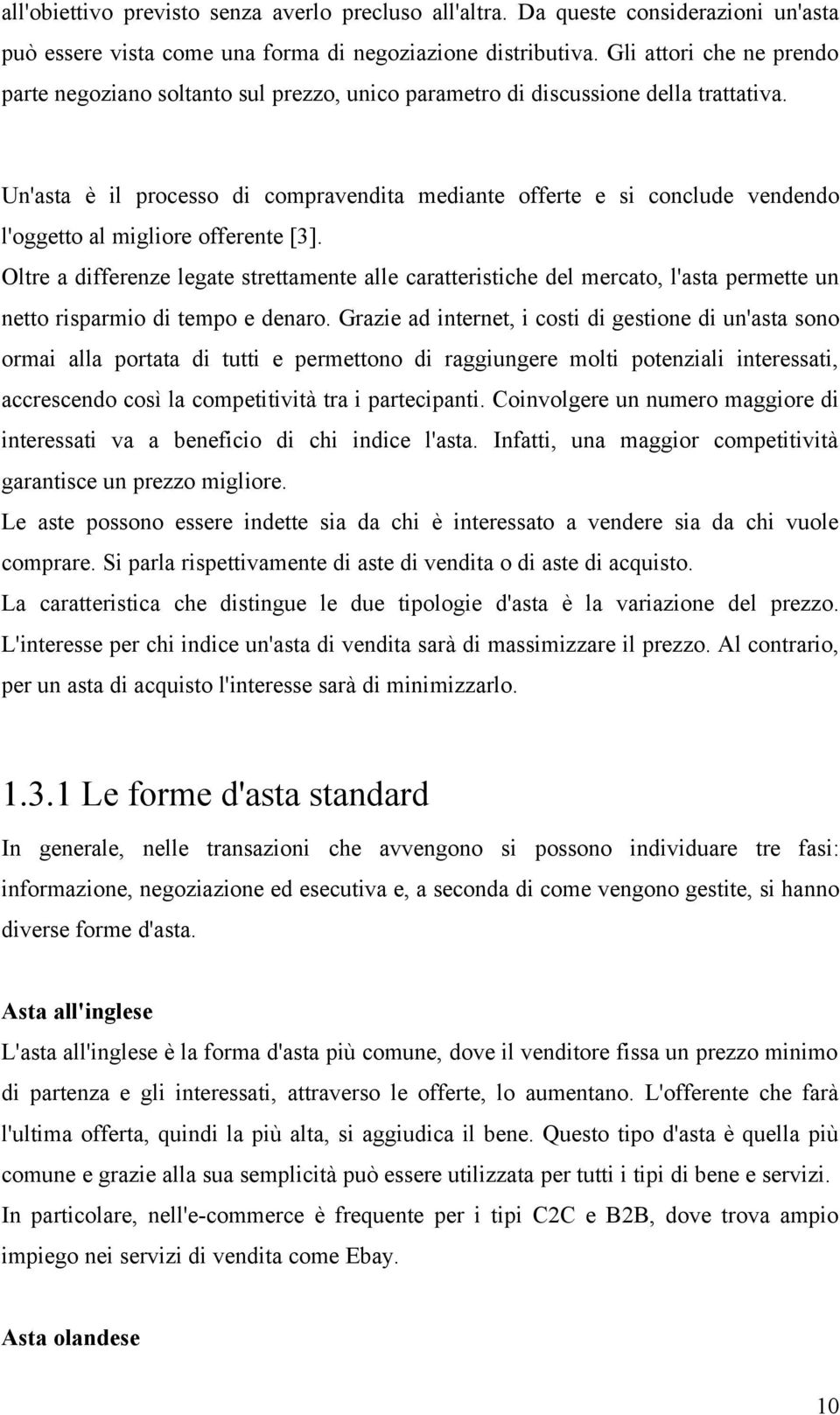 Un'asta è il processo di compravendita mediante offerte e si conclude vendendo l'oggetto al migliore offerente [3].