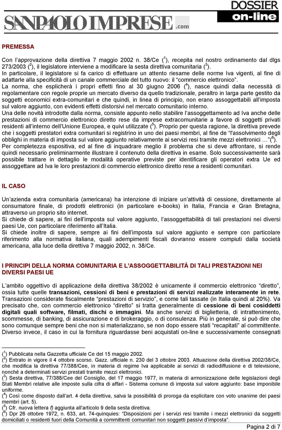 In particolare, il legislatore si fa carico di effettuare un attento riesame delle norme Iva vigenti, al fine di adattarle alla specificità di un canale commerciale del tutto nuovo: il commercio