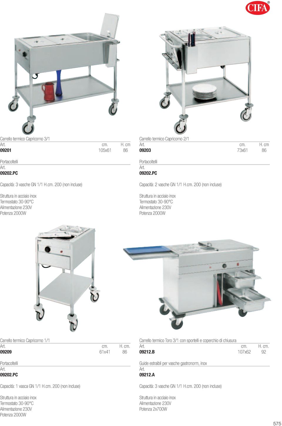 200 (non incluse) Struttura in acciaio inox Termostato 30-90 C Alimentazione 230V Potenza 2000W Carrello termico Capricorno 1/1. 09209 61x41 86 Portacoltelli 09202.PC Capacità: 1 vasca GN 1/1 H.cm.