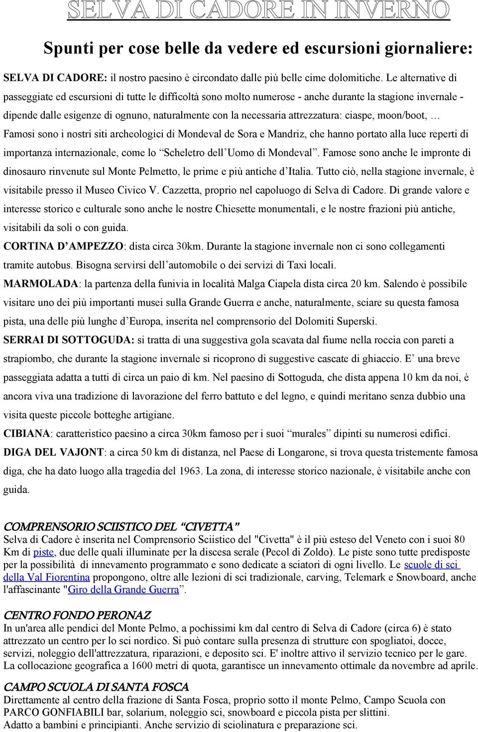 attrezzatura: ciaspe, moon/boot, Famosi sono i nostri siti archeologici di Mondeval de Sora e Mandriz, che hanno portato alla luce reperti di importanza internazionale, come lo Scheletro dell Uomo di