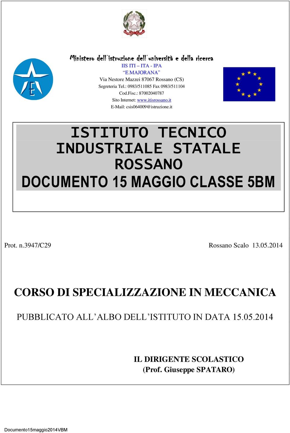: 1283/515842 TECNICO Cod.Fisc.: 87002040787 INDUSTRIALE STATALE Sito Internet: www.itisrossano.it E-Mail: ROSSANO csis064009@istruzione.