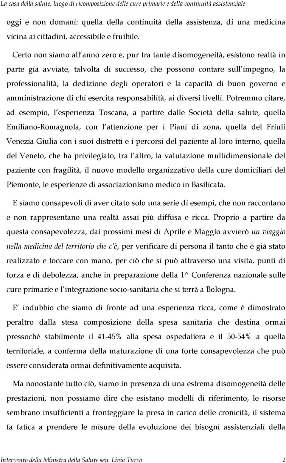 Certo non siamo all anno zero e, pur tra tante disomogeneità, esistono realtà in parte già avviate, talvolta di successo, che possono contare sull impegno, la professionalità, la dedizione degli