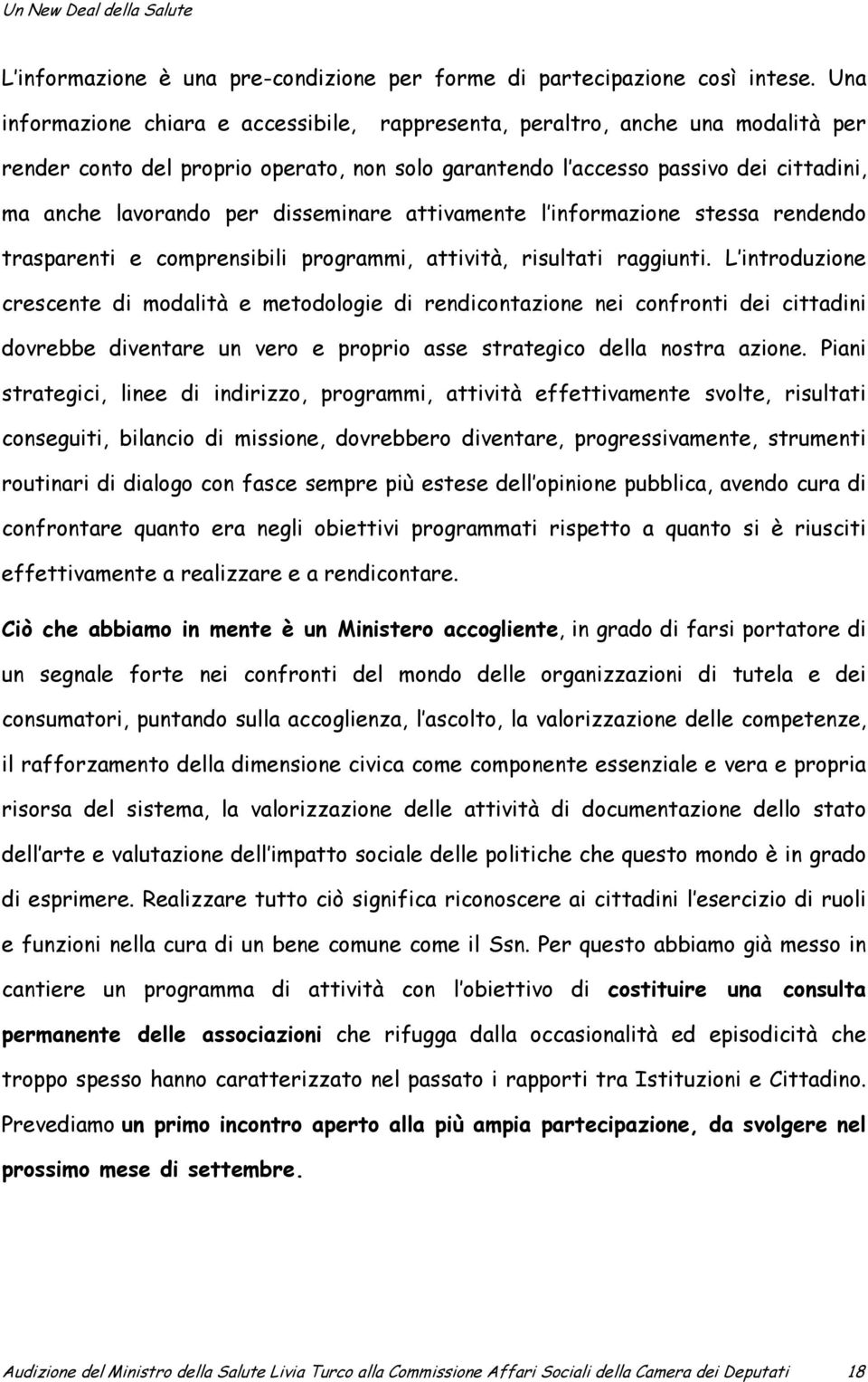 disseminare attivamente l informazione stessa rendendo trasparenti e comprensibili programmi, attività, risultati raggiunti.