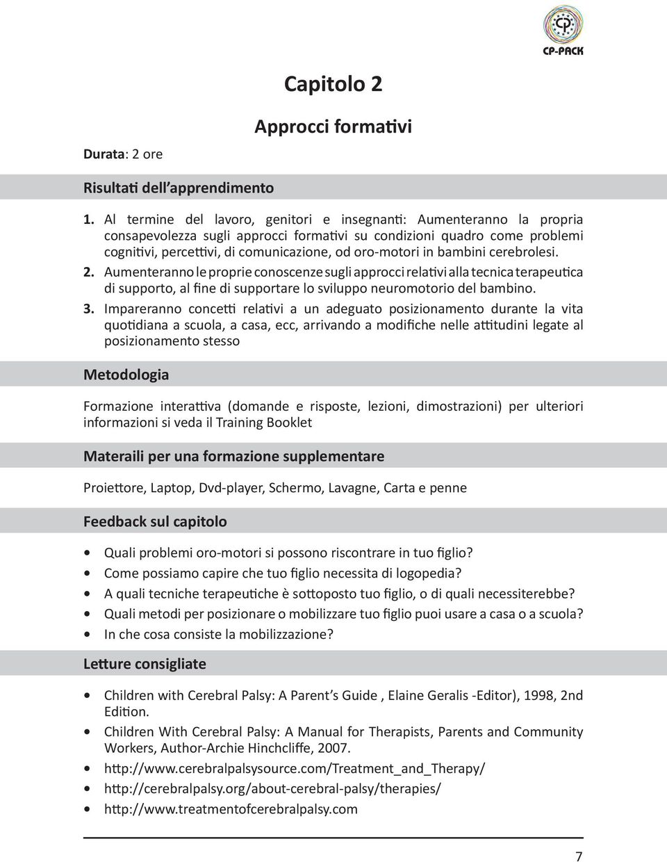 in bambini cerebrolesi. 2. Aumenteranno le proprie conoscenze sugli approcci relativi alla tecnica terapeutica di supporto, al fine di supportare lo sviluppo neuromotorio del bambino. 3.