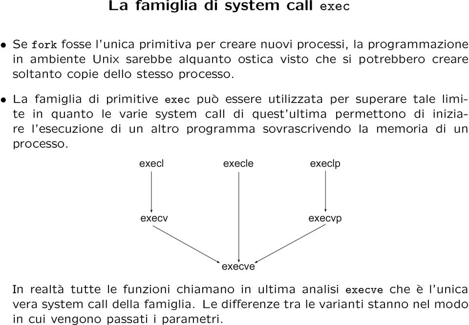 La famiglia di primitive exec può essere utilizzata per superare tale limite in quanto le varie system call di quest ultima permettono di iniziare l esecuzione di un