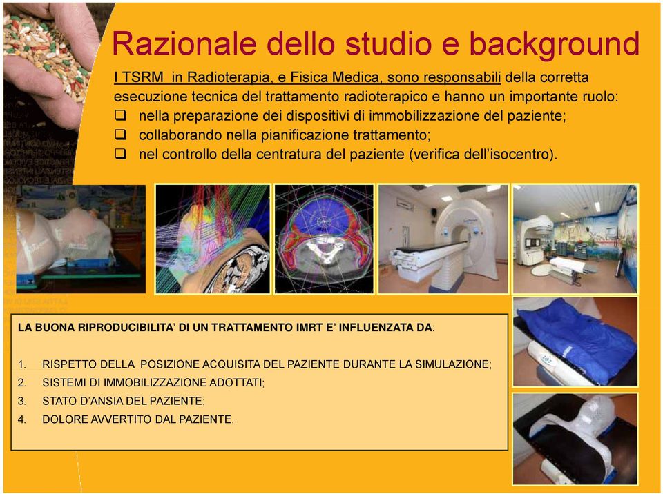 trattamento; nel controllo della centratura del paziente (verifica dell isocentro). LA BUONA RIPRODUCIBILITA DI UN TRATTAMENTO IMRT E INFLUENZATA DA: 1.