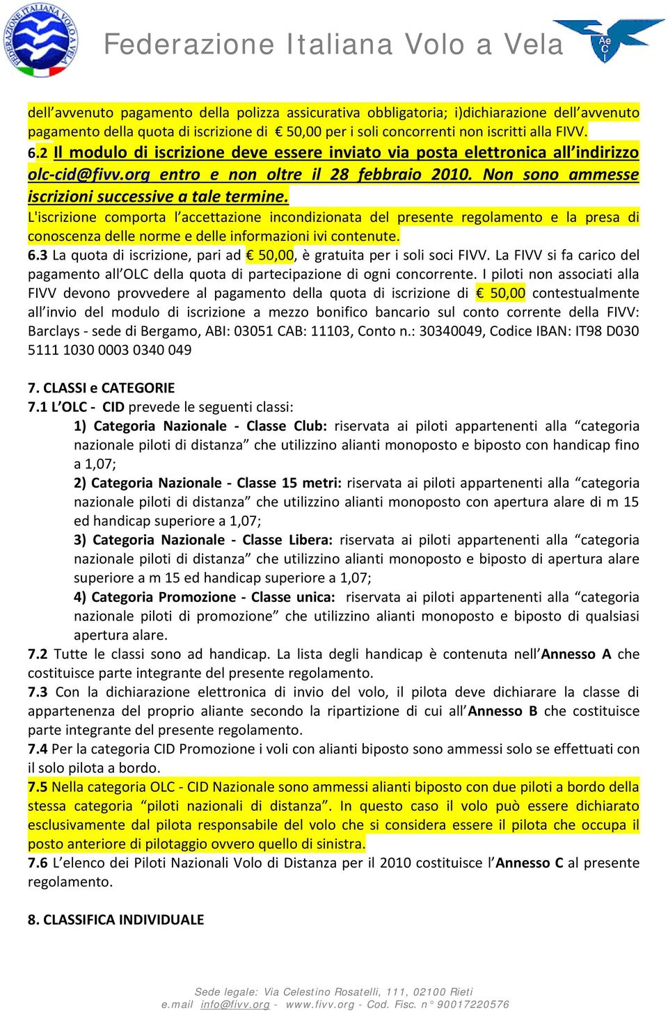 L'iscrizione comporta l accettazione incondizionata del presente regolamento e la presa di conoscenza delle norme e delle informazioni ivi contenute. 6.