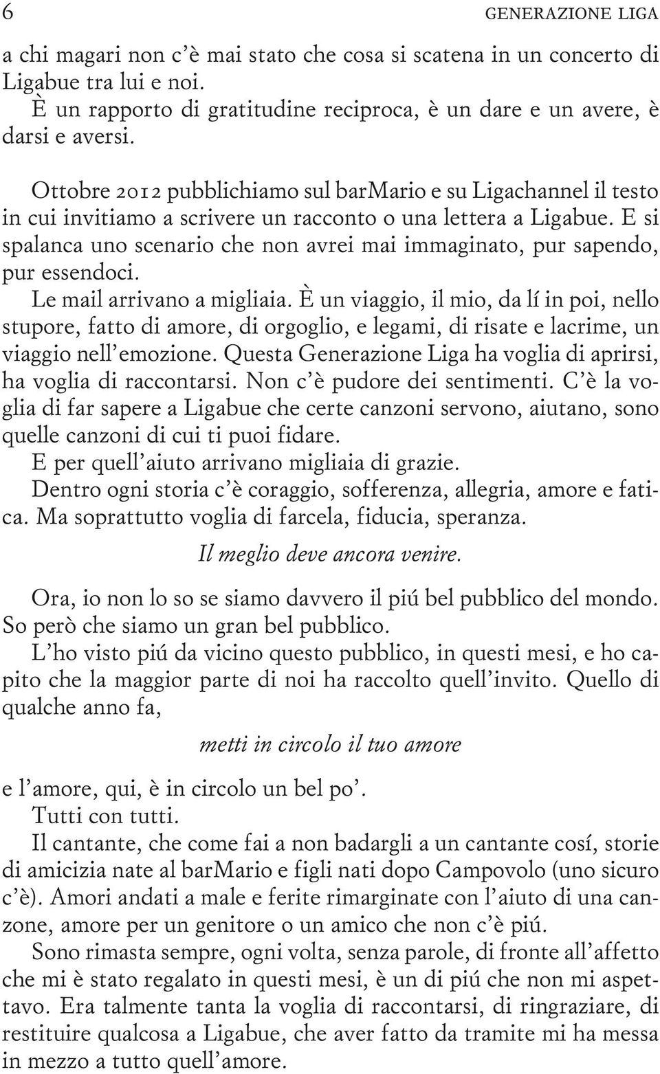 E si spalanca uno scenario che non avrei mai immaginato, pur sapendo, pur essendoci. Le mail arrivano a migliaia.