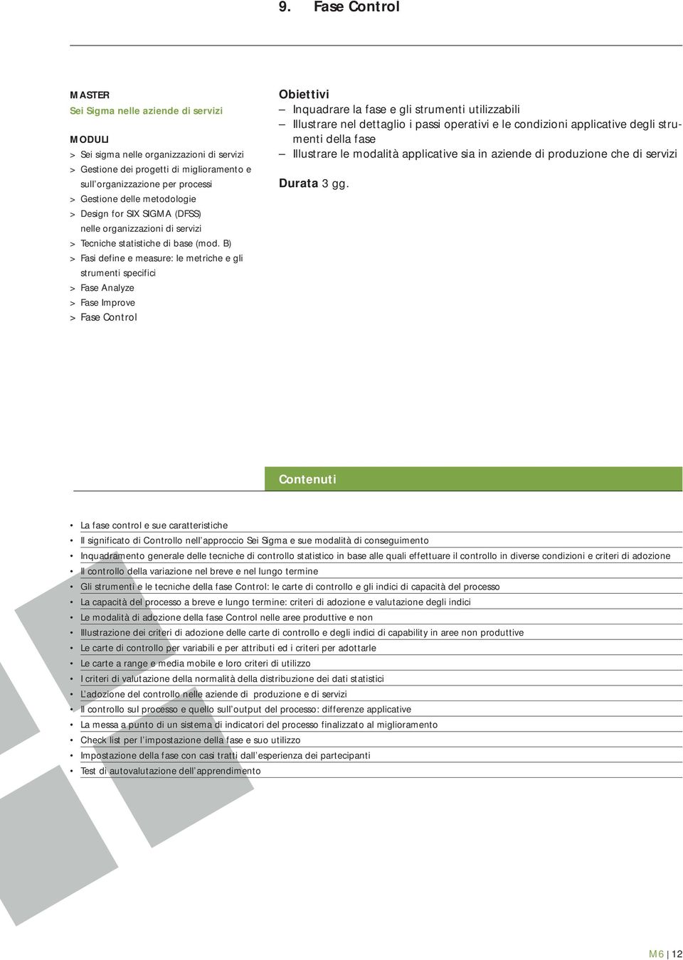 generale delle tecniche di controllo statistico in base alle quali effettuare il controllo in diverse condizioni e criteri di adozione Il controllo della variazione nel breve e nel lungo termine Gli