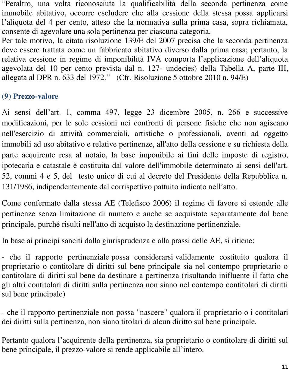 Per tale motivo, la citata risoluzione 139/E del 2007 precisa che la seconda pertinenza deve essere trattata come un fabbricato abitativo diverso dalla prima casa; pertanto, la relativa cessione in