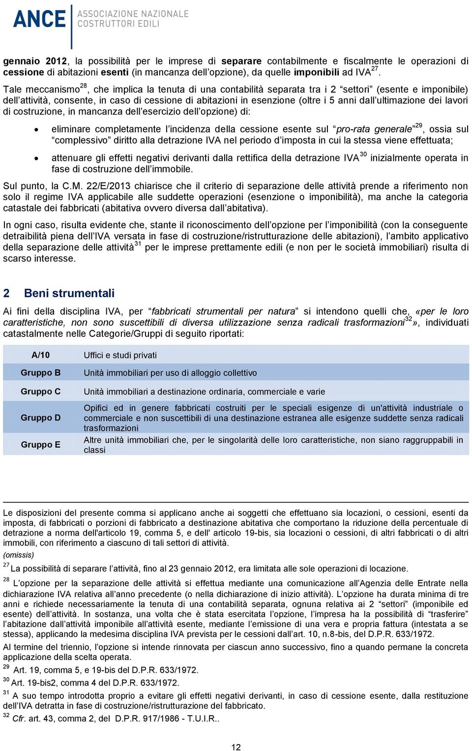 dall ultimazione dei lavori di costruzione, in mancanza dell esercizio dell opzione) di: eliminare completamente l incidenza della cessione esente sul pro-rata generale 29, ossia sul complessivo