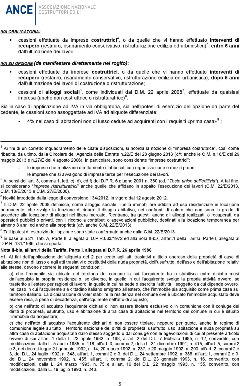 interventi di recupero (restauro, risanamento conservativo, ristrutturazione edilizia ed urbanistica), dopo 5 anni dall ultimazione dei lavori di costruzione o ristrutturazione; cessioni di alloggi