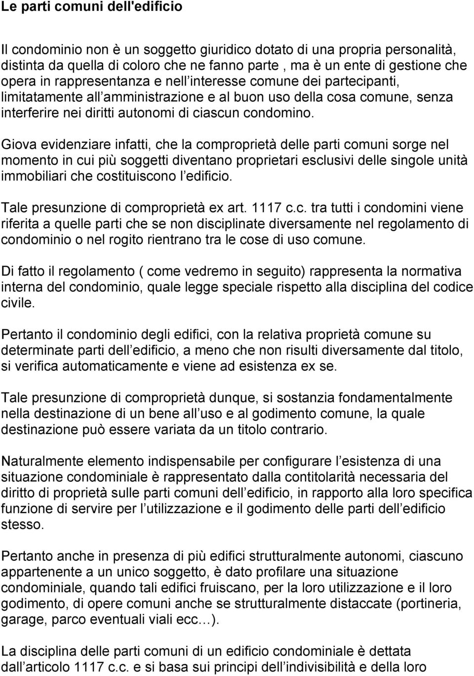 Giova evidenziare infatti, che la comproprietà delle parti comuni sorge nel momento in cui più soggetti diventano proprietari esclusivi delle singole unità immobiliari che costituiscono l edificio.