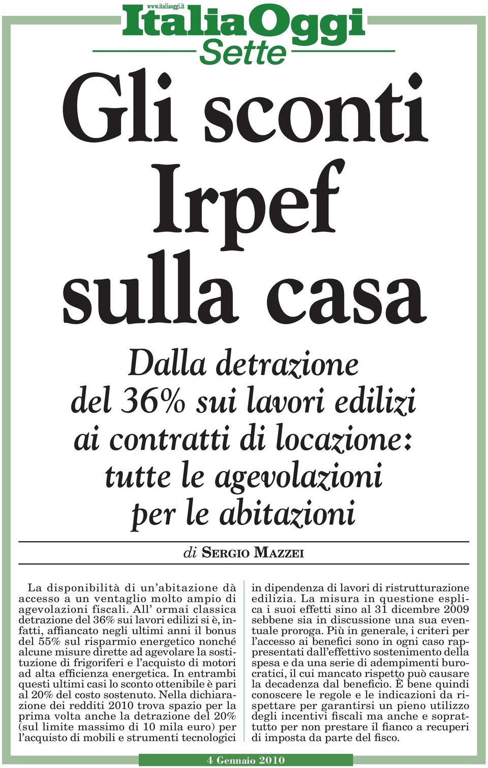 All ormai classica detrazione del 36% sui lavori edilizi si è, infatti, affiancato negli ultimi anni il bonus del 55% sul risparmio energetico nonché alcune misure dirette ad agevolare la