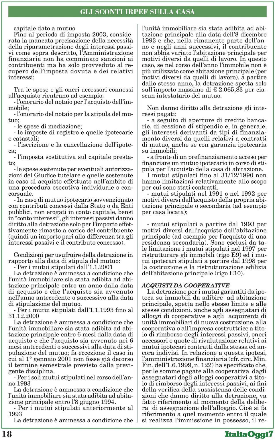 rientrano ad esempio: - l onorario del notaio per l acquisto dell immobile; - l onorario del notaio per la stipula del mutuo; - le spese di mediazione; - le imposte di registro e quelle ipotecarie e