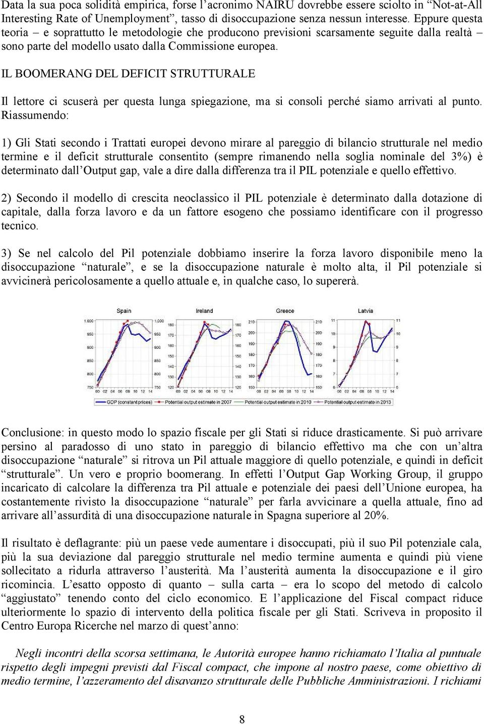 IL BOOMERANG DEL DEFICIT STRUTTURALE Il lettore ci scuserà per questa lunga spiegazione, ma si consoli perché siamo arrivati al punto.