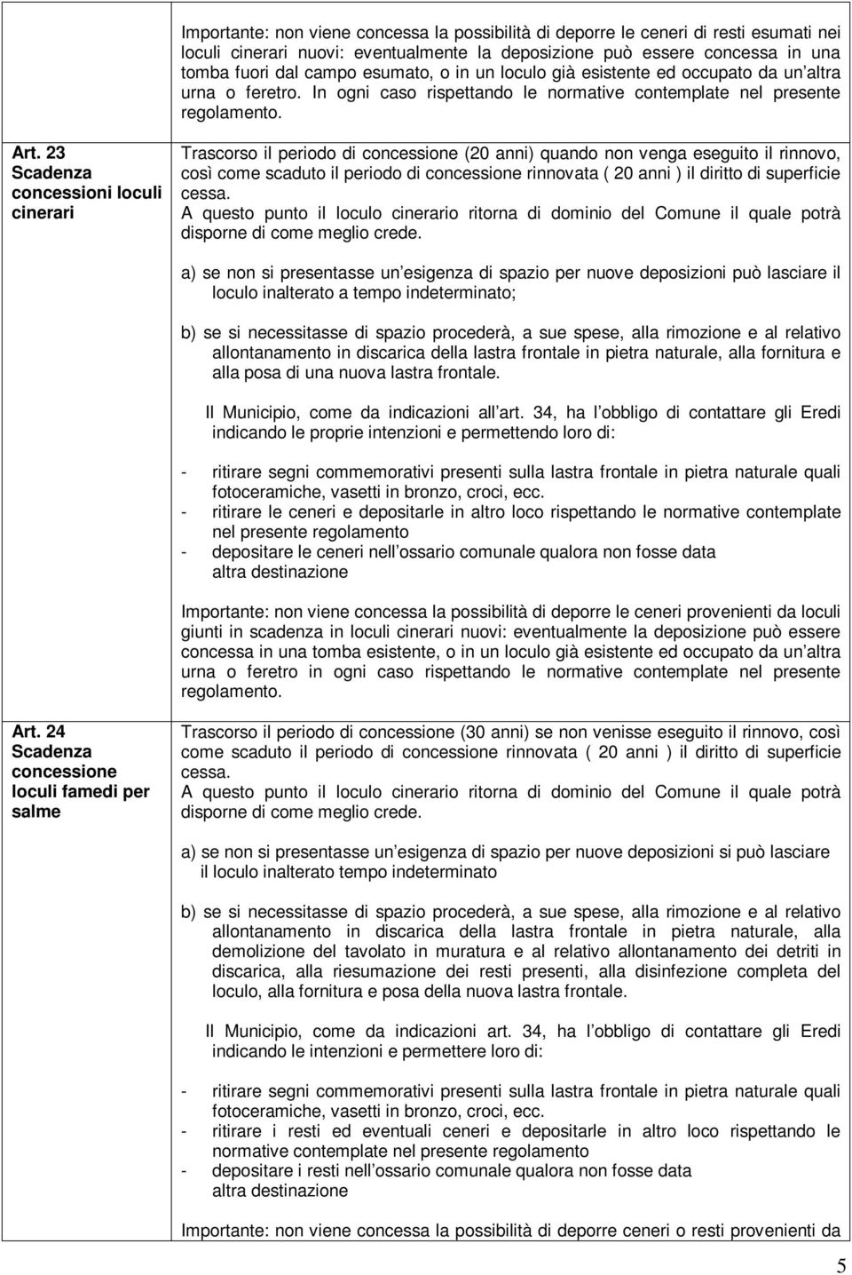 23 concessioni loculi cinerari Trascorso il periodo di (20 anni) quando non venga eseguito il rinnovo, così come scaduto il periodo di rinnovata ( 20 anni ) il diritto di superficie cessa.