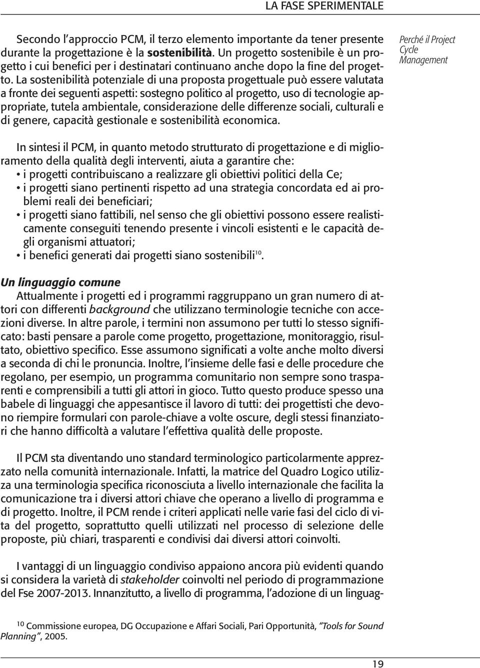 La sostenibilità potenziale di una proposta progettuale può essere valutata a fronte dei seguenti aspetti: sostegno politico al progetto, uso di tecnologie appropriate, tutela ambientale,