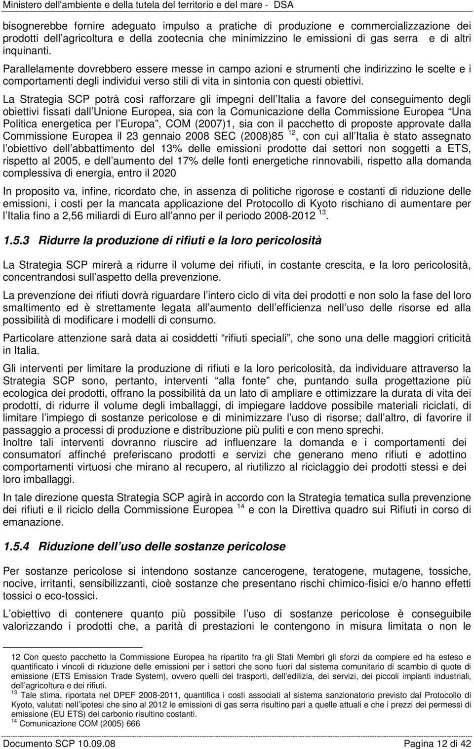 La Strategia SCP potrà così rafforzare gli impegni dell Italia a favore del conseguimento degli obiettivi fissati dall Unione Europea, sia con la Comunicazione della Commissione Europea Una Politica