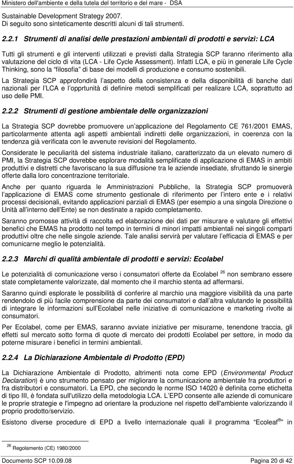 2.1 Strumenti di analisi delle prestazioni ambientali di prodotti e servizi: LCA Tutti gli strumenti e gli interventi utilizzati e previsti dalla Strategia SCP faranno riferimento alla valutazione