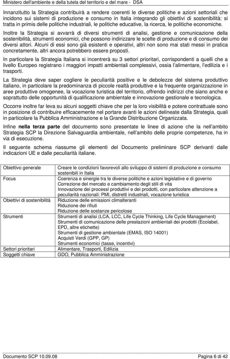 Inoltre la Strategia si avvarrà di diversi strumenti di analisi, gestione e comunicazione della sostenibilità, strumenti economici, che possono indirizzare le scelte di produzione e di consumo dei