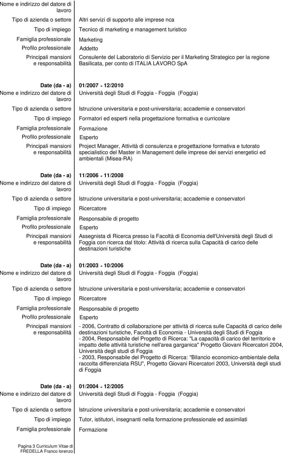 di consulenza e progettazione formativa e tutorato specialistico del Master in Management delle imprese dei servizi energetici ed ambientali (Misea-RA) 11/2006-11/2008 Università degli Studi di