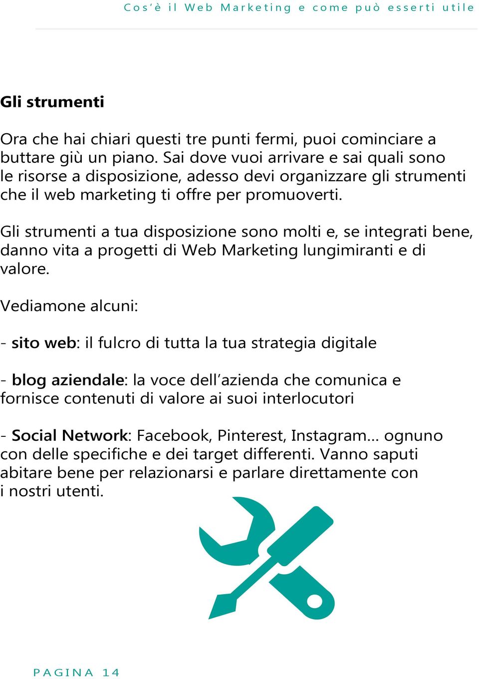 Gli strumenti a tua disposizione sono molti e, se integrati bene, danno vita a progetti di Web Marketing lungimiranti e di valore.