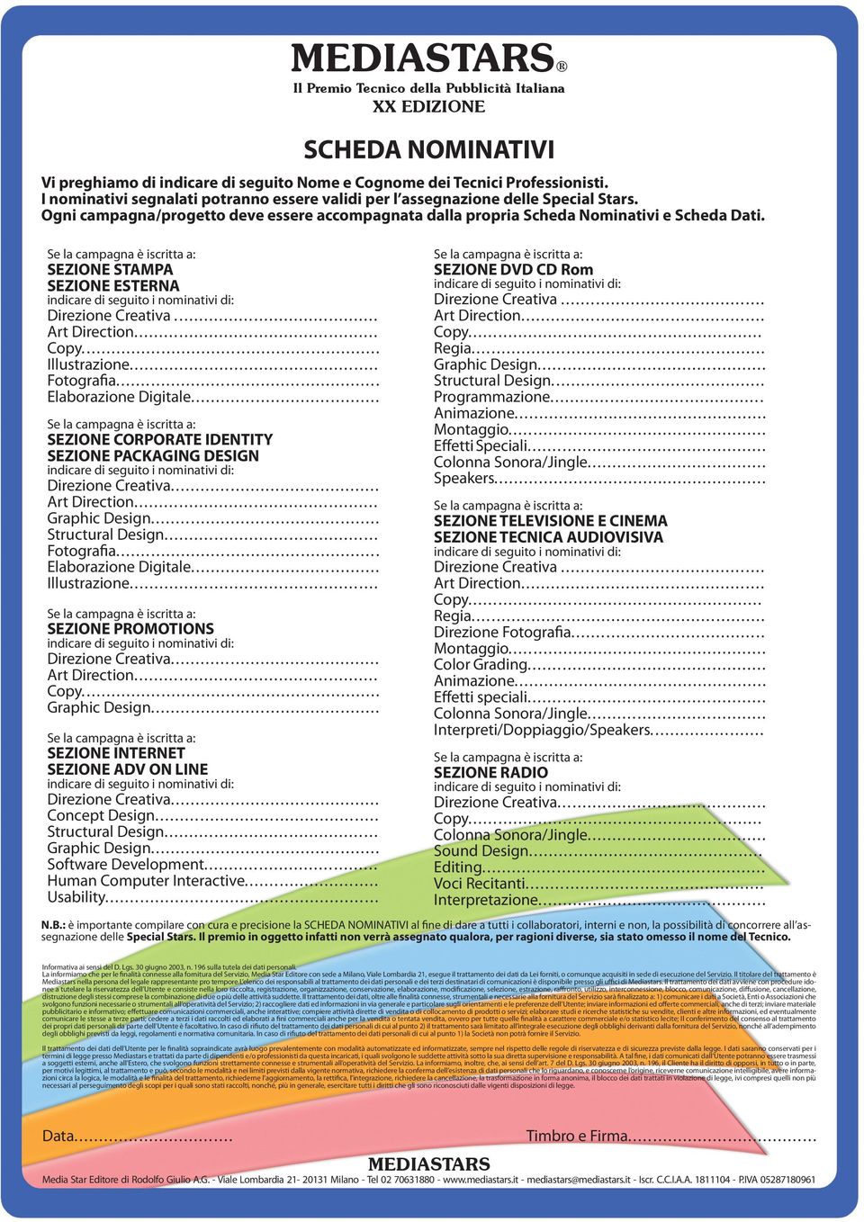 Se la campagna è iscritta a: SEZIONE STAMPA SEZIONE ESTERNA indicare di seguito i nominativi di: Direzione Creativa... Art Direction... Copy... Illustrazione... Fotografia... Elaborazione Digitale.