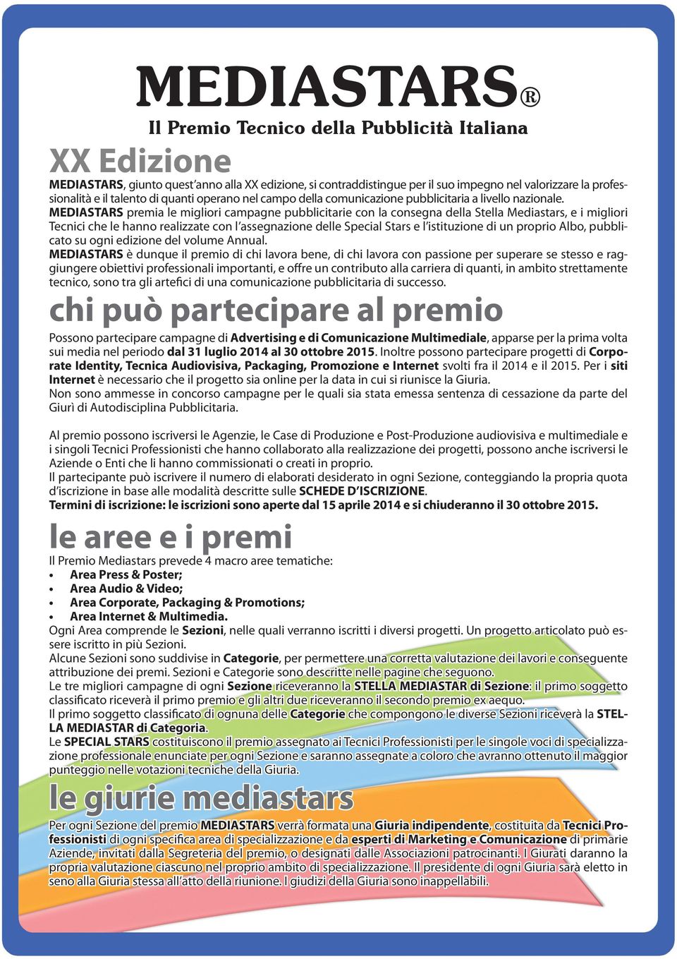 MEDIASTARS premia le migliori campagne pubblicitarie con la consegna della Stella Mediastars, e i migliori Tecnici che le hanno realizzate con l assegnazione delle Special Stars e l istituzione di un