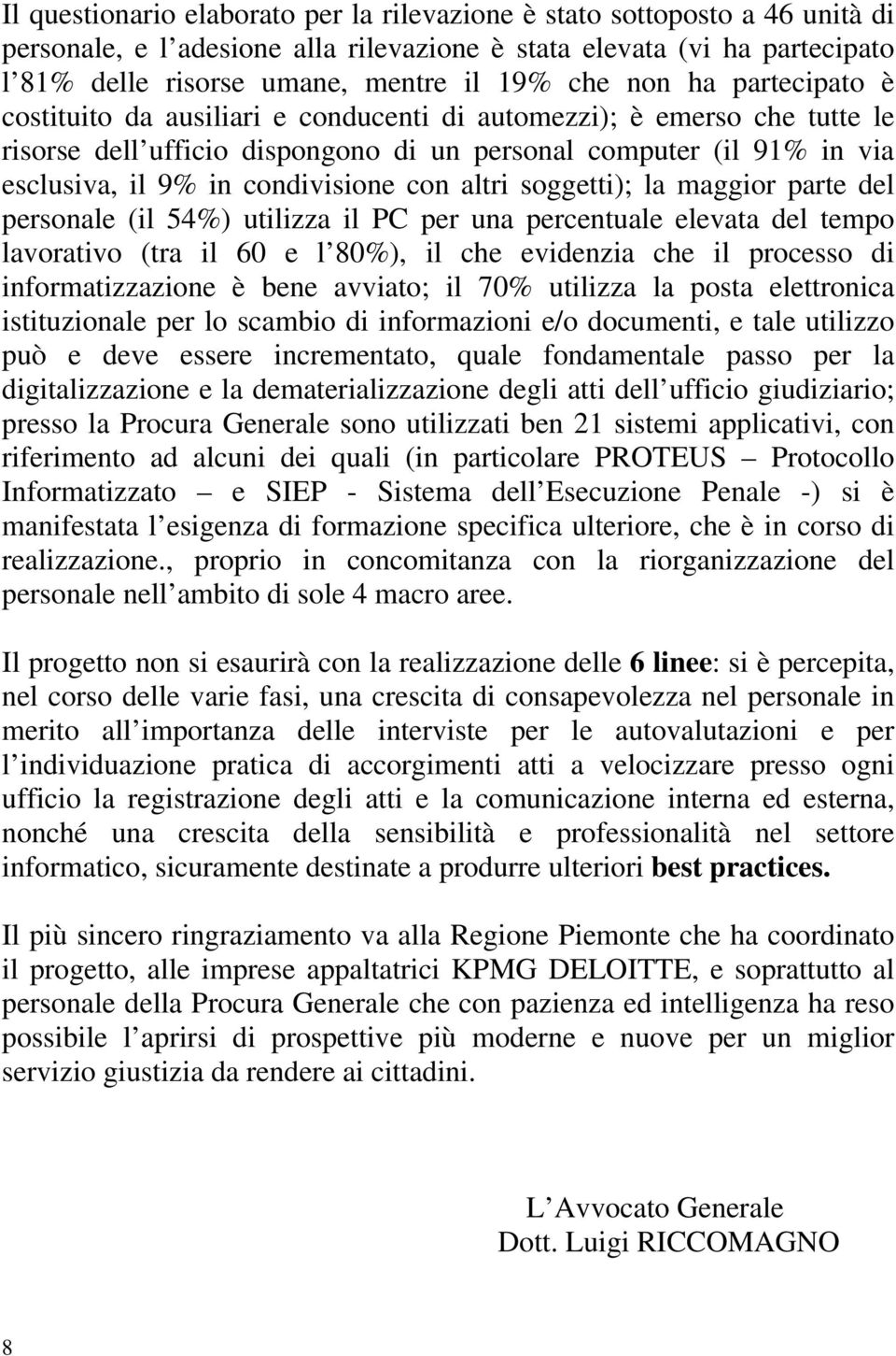 con altri soggetti); la maggior parte del personale (il 54%) utilizza il PC per una percentuale elevata del tempo lavorativo (tra il 60 e l 80%), il che evidenzia che il processo di informatizzazione