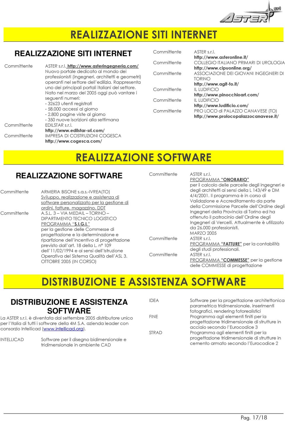 Nato nel marzo del 2005 oggi può vantare i seguenti numeri: - 32623 utenti registrati - 58.000 accessi al giorno - 2.800 pagine viste al giorno - 350 nuove iscrizioni alla settimana EDILSTAR s.r.l. http://www.