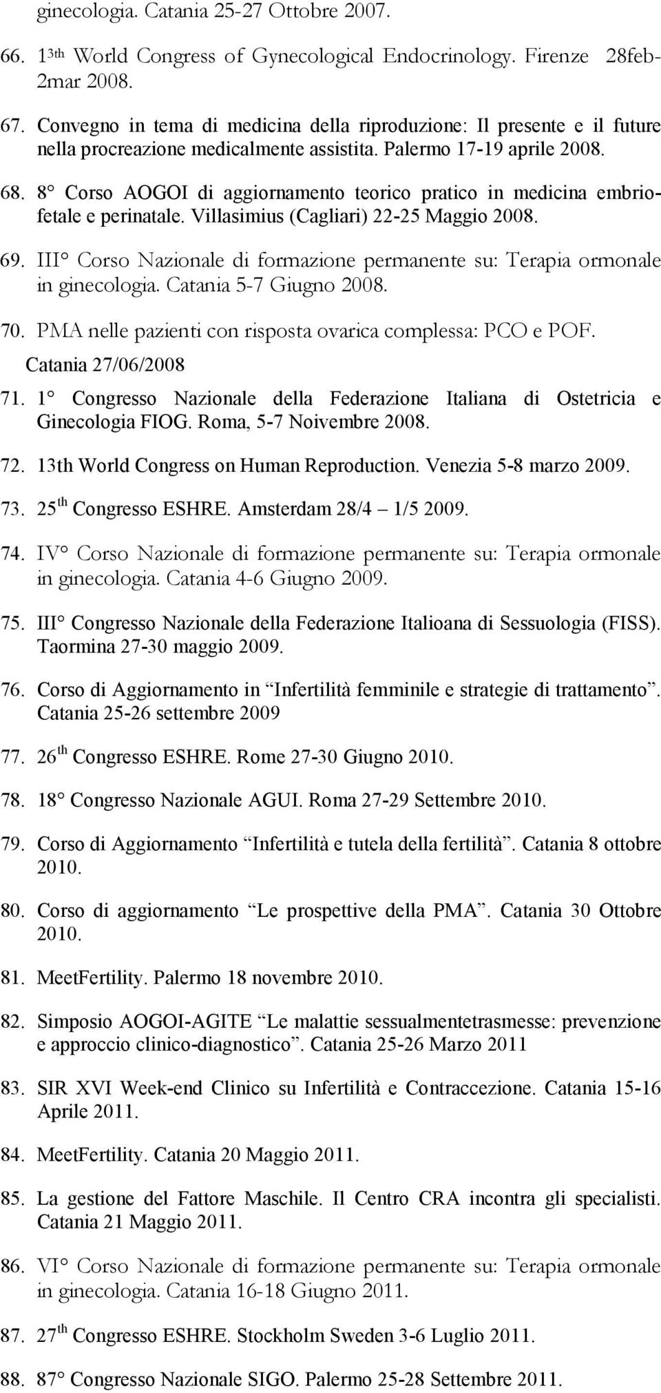 8 Corso AOGOI di aggiornamento teorico pratico in medicina embriofetale e perinatale. Villasimius (Cagliari) 22-25 Maggio 2008. 69.