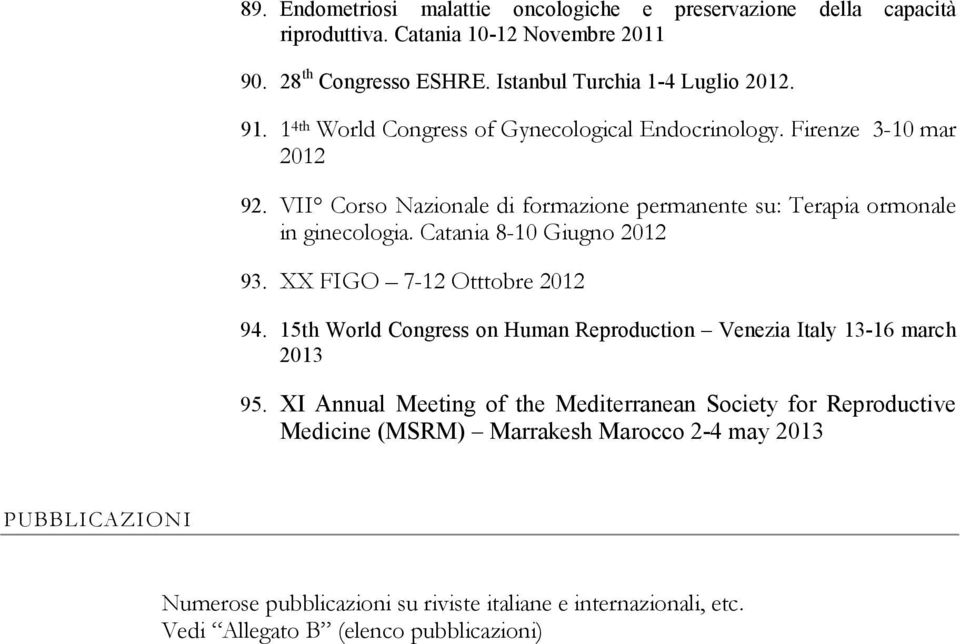 Catania 8-10 Giugno 2012 93. XX FIGO 7-12 Otttobre 2012 94. 15th World Congress on Human Reproduction Venezia Italy 13-16 march 2013 95.