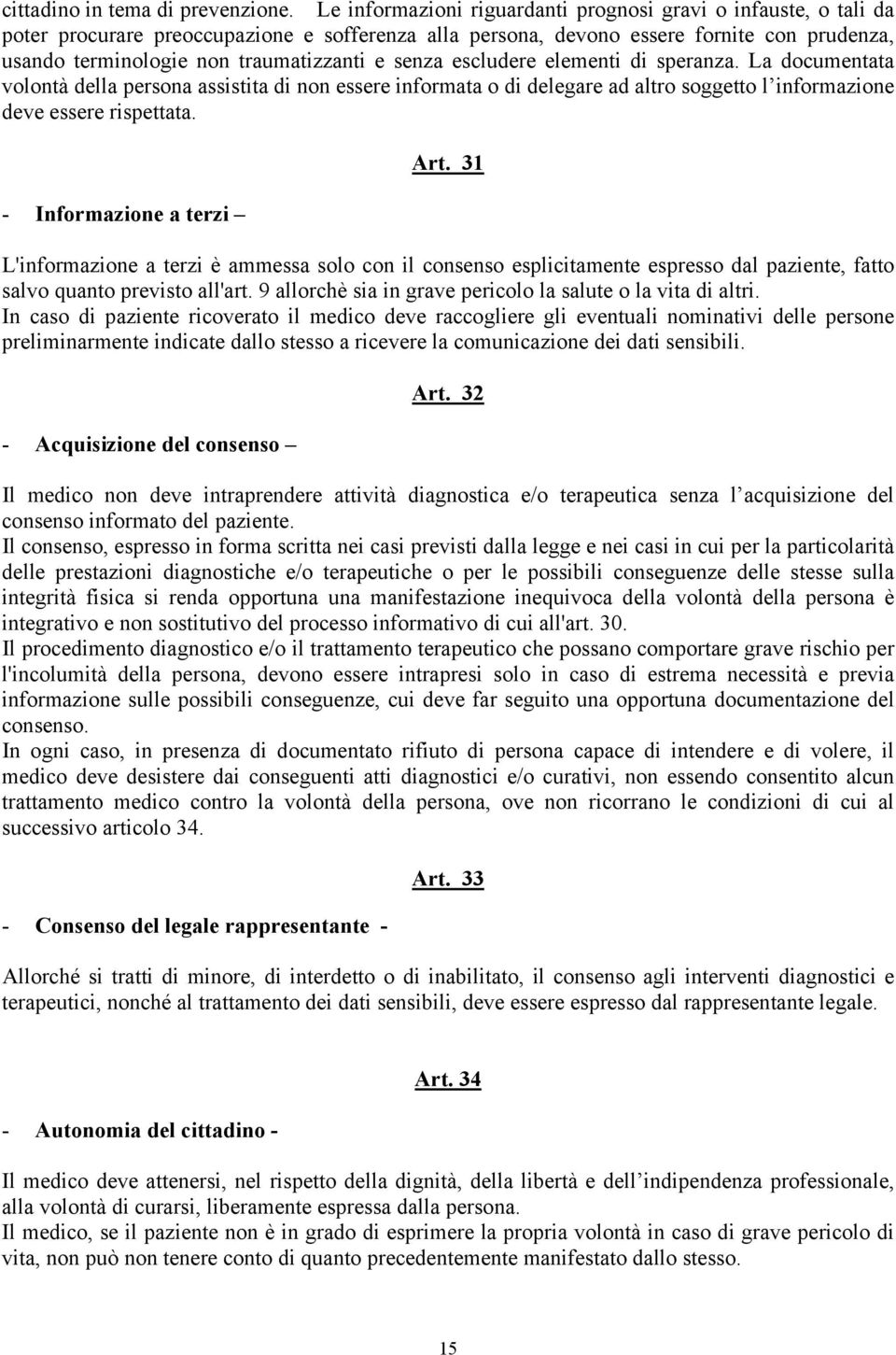 senza escludere elementi di speranza. La documentata volontà della persona assistita di non essere informata o di delegare ad altro soggetto l informazione deve essere rispettata.