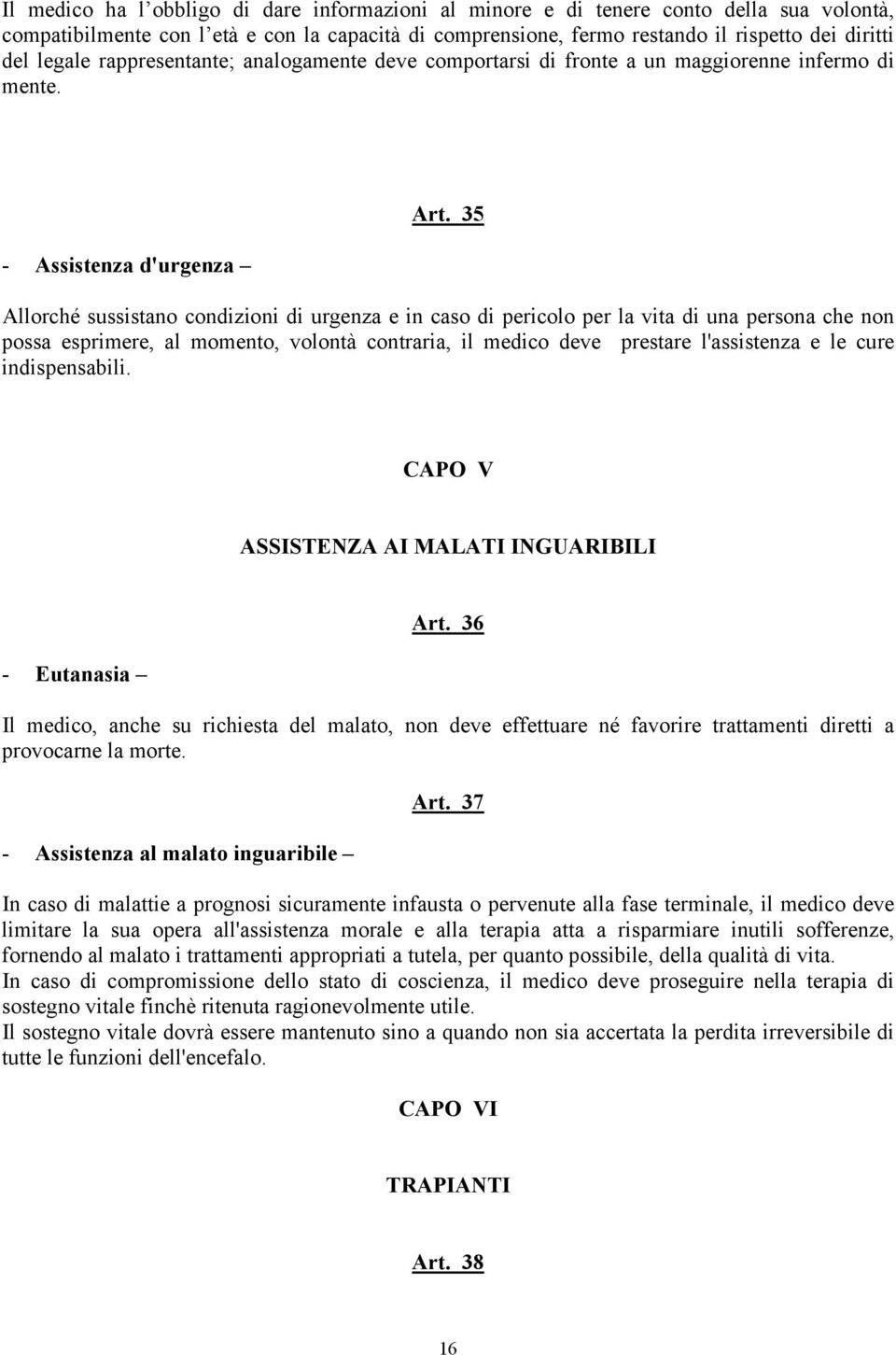 35 Allorché sussistano condizioni di urgenza e in caso di pericolo per la vita di una persona che non possa esprimere, al momento, volontà contraria, il medico deve prestare l'assistenza e le cure