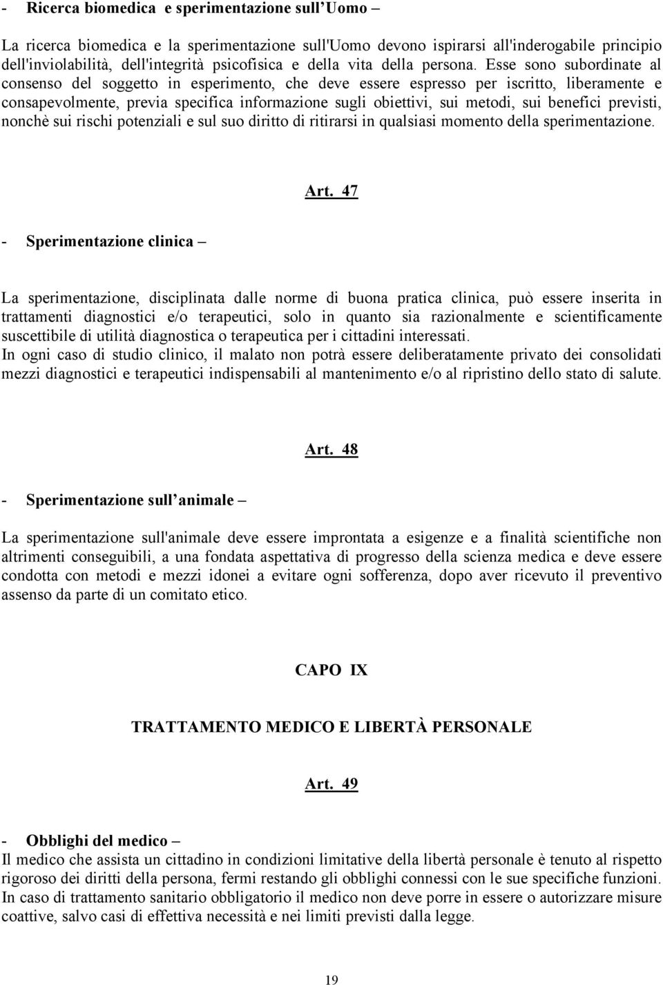 Esse sono subordinate al consenso del soggetto in esperimento, che deve essere espresso per iscritto, liberamente e consapevolmente, previa specifica informazione sugli obiettivi, sui metodi, sui