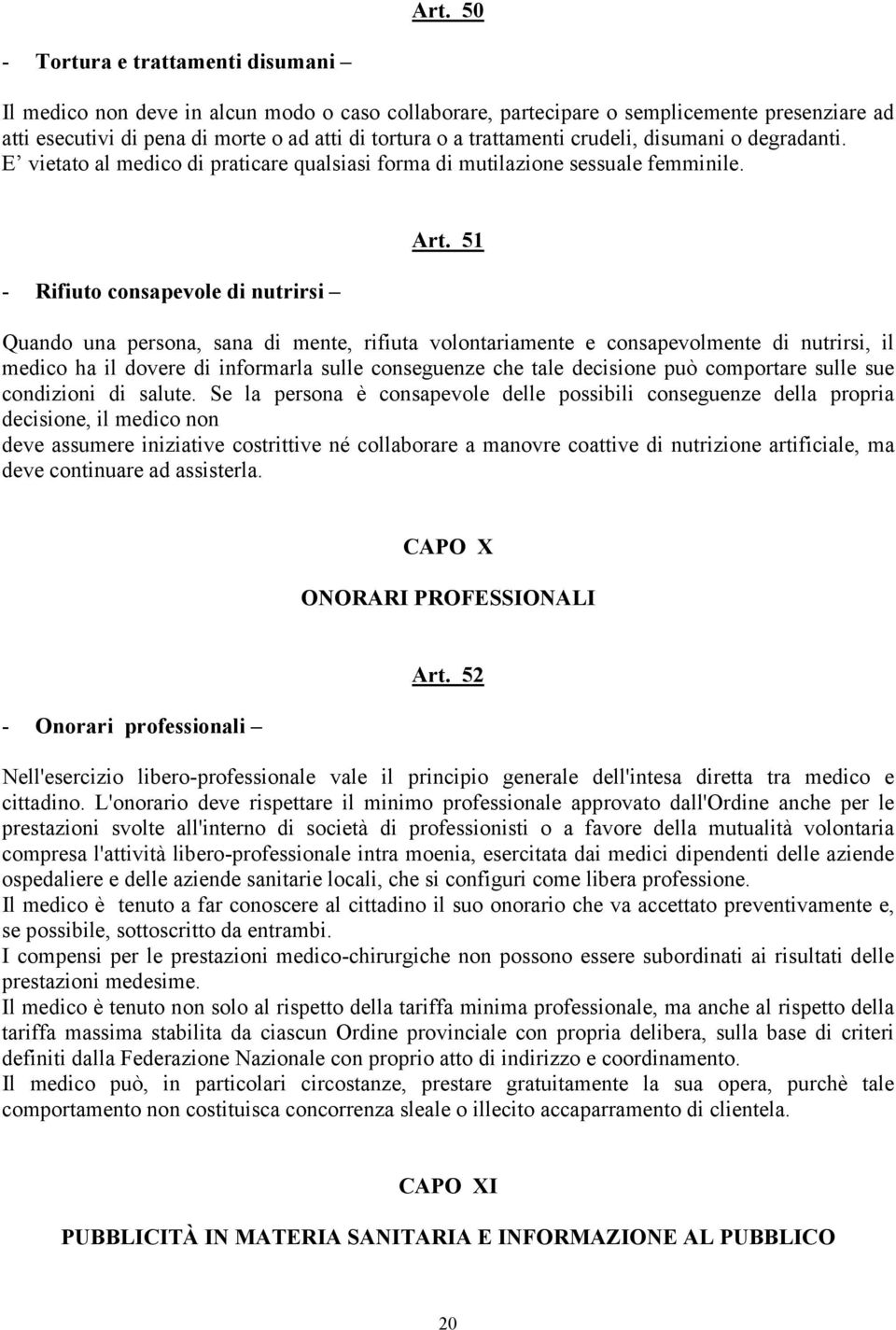 51 Quando una persona, sana di mente, rifiuta volontariamente e consapevolmente di nutrirsi, il medico ha il dovere di informarla sulle conseguenze che tale decisione può comportare sulle sue