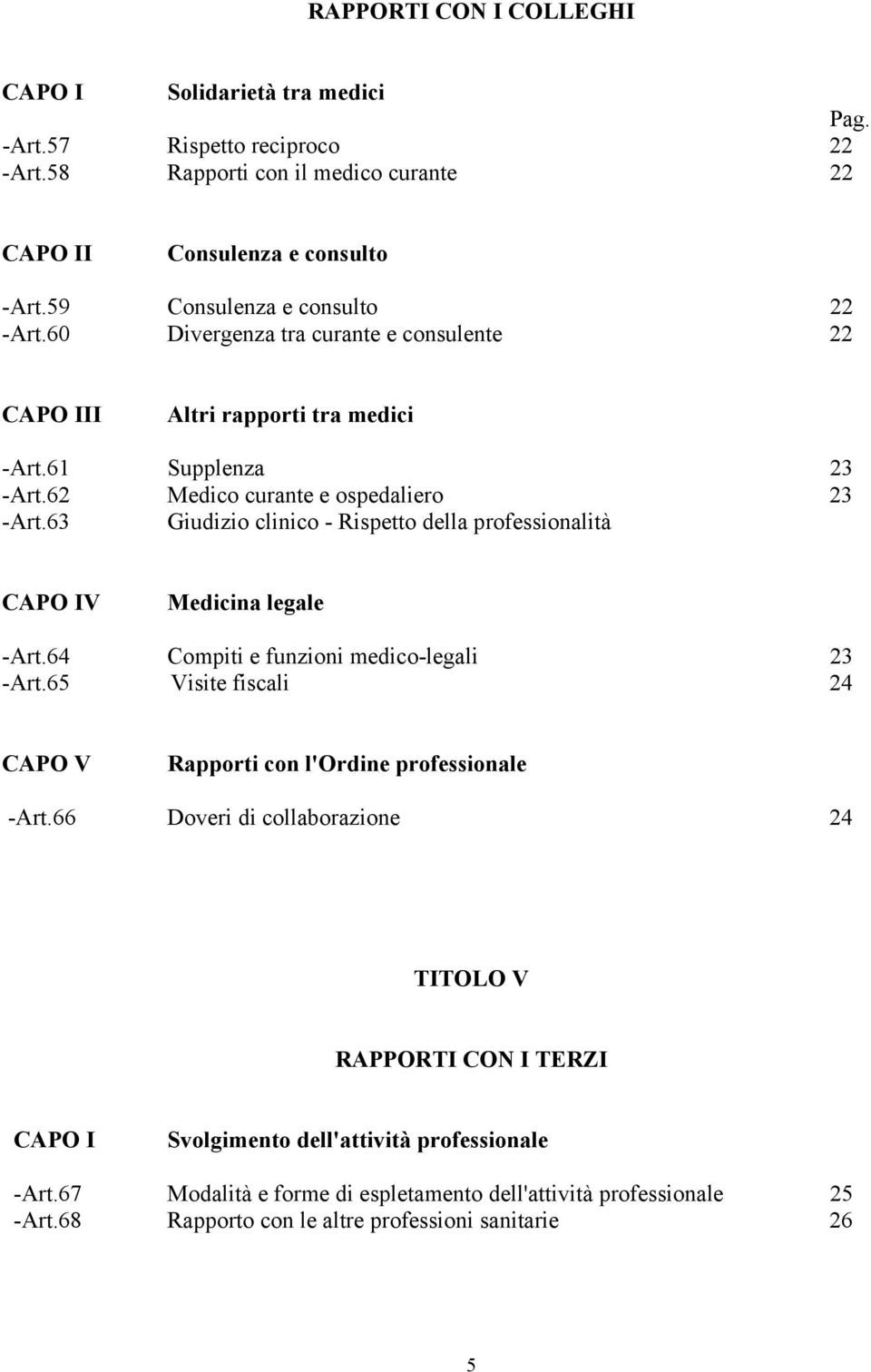 63 Giudizio clinico - Rispetto della professionalità CAPO IV Medicina legale -Art.64 Compiti e funzioni medico-legali 23 -Art.
