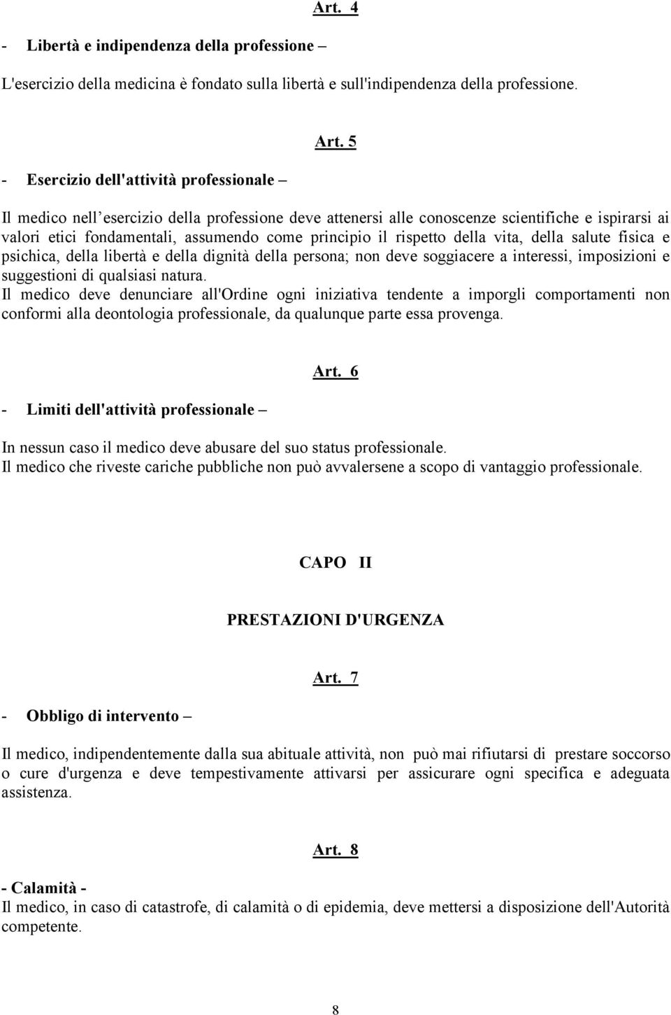 e psichica, della libertà e della dignità della persona; non deve soggiacere a interessi, imposizioni e suggestioni di qualsiasi natura.