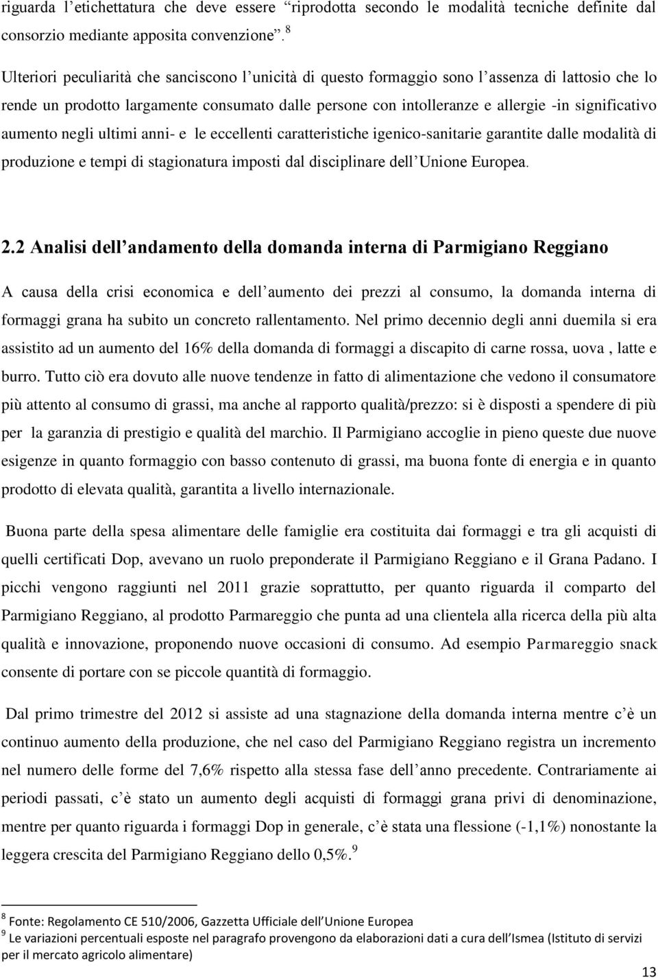 significativo aumento negli ultimi anni- e le eccellenti caratteristiche igenico-sanitarie garantite dalle modalità di produzione e tempi di stagionatura imposti dal disciplinare dell Unione Europea.